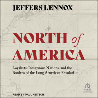 North of America: Loyalists, Indigenous Nations, and the Borders of the Long American Revolution