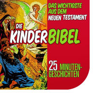 Die Kinderbibel: Das Wichtigste aus dem Neuen Testament: 25 Minutengeschichten (Abridged)