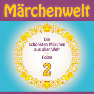 Märchenwelt - Die schönsten Märchen aus aller Welt. Folge 2: Weltmärchen aus Deutschland, Dänemark, Italien, Frankreich, Russland, Norwegen und dem Orient!