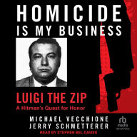 Homicide Is My Business: Luigi the Zip: A Hitman's Quest For Honor