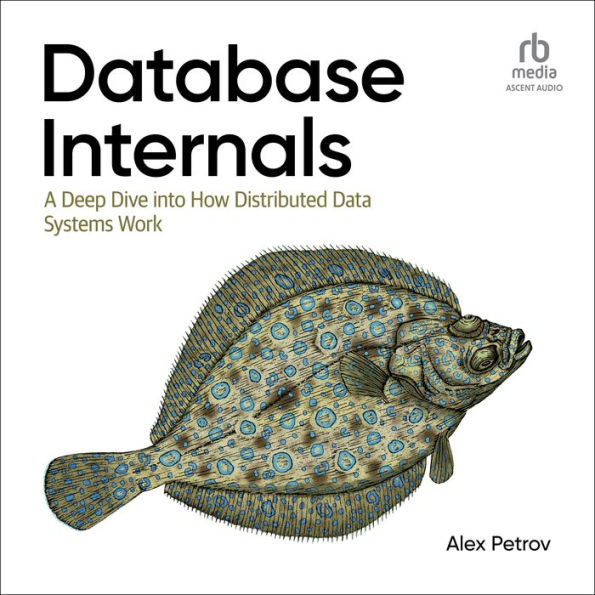 Database Internals: A Deep Dive into How Distributed Data Systems Work, 1st Edition