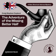 Adventure of the Missing Better Half, The - A New Sherlock Holmes Mystery, Episode 38 (Unabridged)