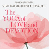 The Yoga of Love and Devotion: A Dialogue Between Shree Maa and Deepak Chopra M.D. (Abridged)