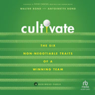 Cultivate: The 6 Non-Negotiable Traits of a Winning Team