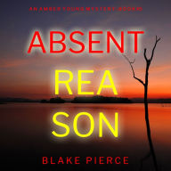 Absent Reason (An Amber Young FBI Suspense Thriller-Book 5): Digitally narrated using a synthesized voice