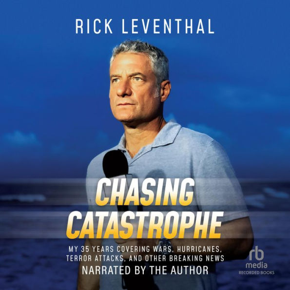 Chasing Catastrophe: My 35 Years Covering Wars, Hurricanes, Terror Attacks, and Other Breaking News