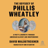 The Odyssey of Phillis Wheatley: A Poet's Journeys Through American Slavery and Independence