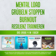 Mental Load Grübeln stoppen Burnout Resilienz trainieren: Das große 4 in 1 Buch! Wie Sie negative Gedanken durch positives Denken ersetzen, innere Blockaden lösen, Ängste und Depressionen loswerden, um endlich sorgenfrei zu leben
