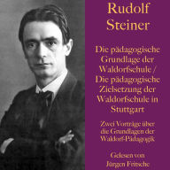 Rudolf Steiner: Die pädagogische Grundlage der Waldorfschule / Die pädagogische Zielsetzung der Waldorfschule in Stuttgart: Zwei Vorträge über die Grundlagen der Waldorf-Pädagogik