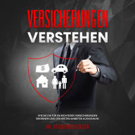 Versicherungen verstehen: Wie Sie die für Sie richtigen Versicherungen erkennen und den besten Anbieter auswählen - inkl. Versicherungschecklisten