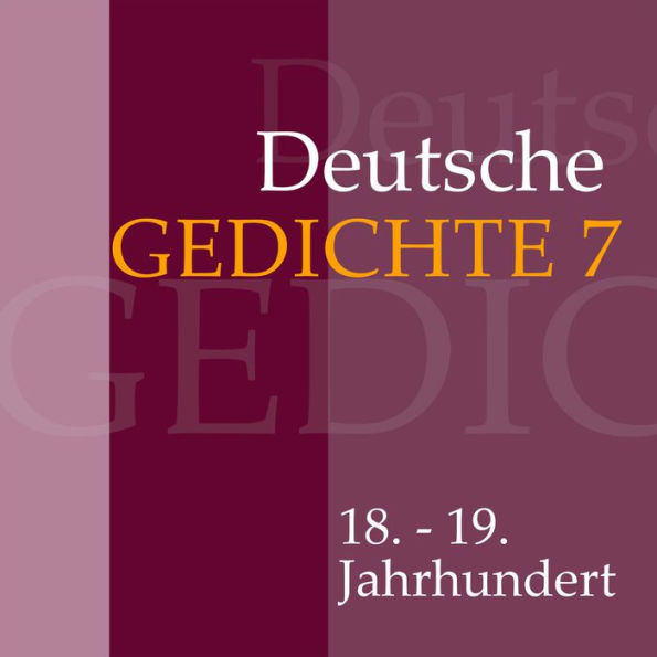 Deutsche Gedichte 7: 18. - 19. Jahrhundert: Werke von Joseph von Eichendorff, Ferdinand Raimund, Franz Grillparzer, Wilhelm Müller, August Graf von Platen, Annette von Droste-Hülshoff und August Heinrich Hoffmann von Fallersleben (Abridged)