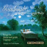 Goodnight, You Moonlight Baby: Die schönsten Schlaflieder für kleine und große Träumer.