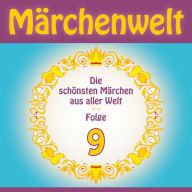 Märchenwelt 9: Weltmärchen aus der Türkei, Deutschland, Italien, China, Dänemark, Frankreich und Indien! (Abridged)