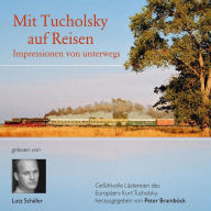 Mit Tucholsky auf Reisen: Impressionen von unterwegs. Gefühlvolle Lästereien des Europäers Kurt Tucholsky