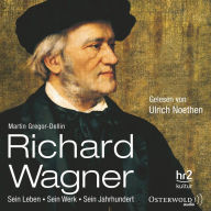 Richard Wagner: Sein Leben, sein Werk, sein Jahrhundert (Abridged)