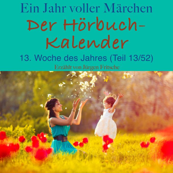 Ein Jahr voller Märchen: Der Hörbuch-Kalender: 13. Woche des Jahres, April (Teil 13/52)