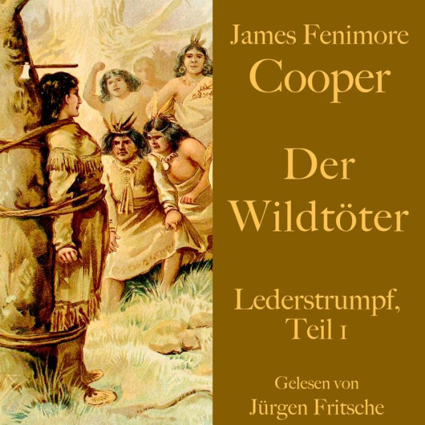 James Fenimore Cooper: Der Wildtöter: Lederstrumpf, Teil 1. Eine Abenteuergeschichte.