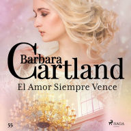 El Amor Siempre Vence (La Colección Eterna de Barbara Cartland 55)