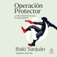 Operación Protector: La Infiltración Policialal Descubierto (Police Infiltration Uncovered)