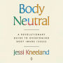 Body Neutral: A Revolutionary Guide to Overcoming Body Image Issues