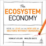 The Ecosystem Economy: How to Lead in the New Age of Sectors Without Borders