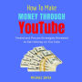 How To Make Money Through YouTube: Tested and Proven Strategies Revealed to Earn Money on Youtube