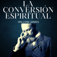La conversión espiritual: Las variedades de experiencias religiosas