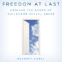 Freedom at Last: Healing the Shame of Childhood Sexual Abuse