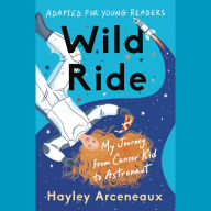 Wild Ride (Adapted for Young Readers): My Journey from Cancer Kid to Astronaut