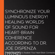 Synchronize your luminous energy! Healing worlds of sound for heart-brain coherence according to Dr. Joe Dispenza (197Hz): Transform Your World Through Listening: Healing Music for Spiritual Moments, Meditation & Relaxation Music for Your Body, Mind and S