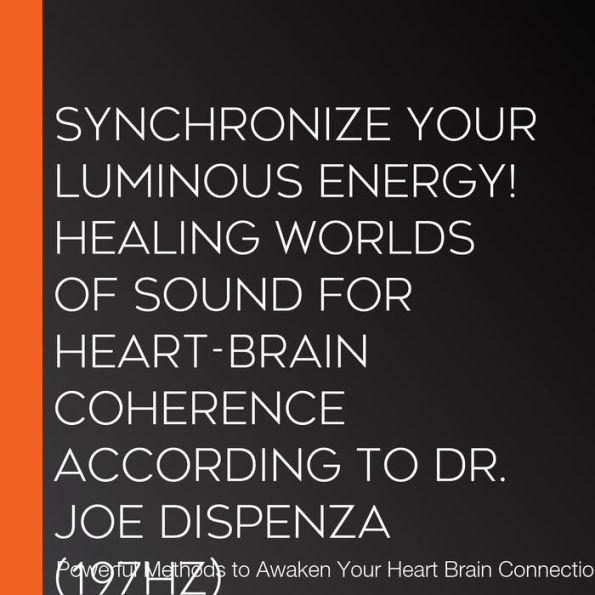 Synchronize your luminous energy! Healing worlds of sound for heart-brain coherence according to Dr. Joe Dispenza (197Hz): Transform Your World Through Listening: Healing Music for Spiritual Moments, Meditation & Relaxation Music for Your Body, Mind and S