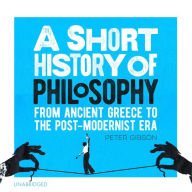 A Short History of Philosophy: From Ancient Greece to the Post-Modernist Era