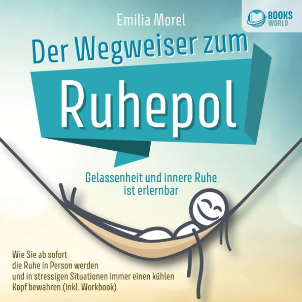 Der Wegweiser zum Ruhepol - Gelassenheit und innere Ruhe ist erlernbar: Wie Sie ab sofort die Ruhe in Person werden und in stressigen Situationen immer einen kühlen Kopf bewahren (inkl. Workbook)