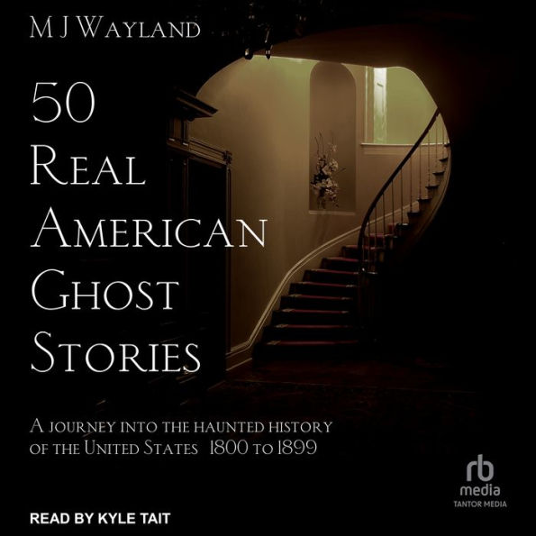 50 Real American Ghost Stories: A Journey Into the Haunted History of the United States - 1800 to 1899