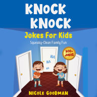 Knock Knock Jokes For Kids 5-7 Years Old: Squeaky-Clean Family Fun: with Over 500 Funny, Silly and Clean Jokes for Smart Children (with trick questions, brain teasers, riddles)