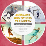 Ausdauer und Fitness trainieren - 4 in 1 Sammelband: Lauftraining Neuroathletik für Anfänger Marathon laufen Rope Skipping