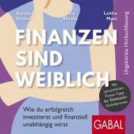 Finanzen sind weiblich: Wie du erfolgreich investierst und finanziell unabhängig wirst. Mit persönlichen Finanz-Tipps der finmarie-Gründerinnen