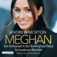 Meghan: Von Hollywood in den Buckingham-Palast. Ein modernes Märchen