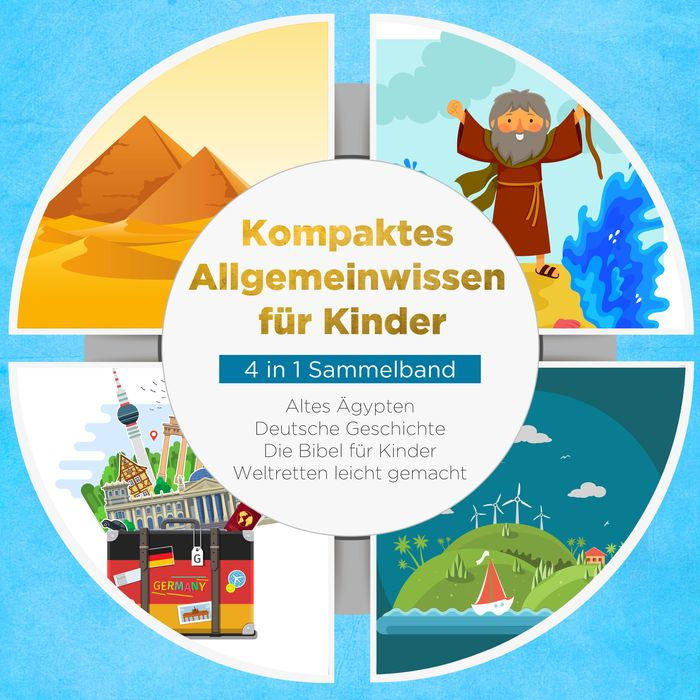 Kompaktes Allgemeinwissen für Kinder - 4 in 1 Sammelband: Altes Ägypten Deutsche Geschichte Die Bibel für Kinder Weltretten leicht gemacht