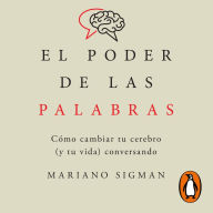 El poder de las palabras: Cómo cambiar tu cerebro (y tu vida) conversando