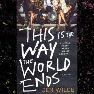 This Is the Way the World Ends: A Novel