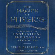 The Magick of Physics: Uncovering the Fantastical Phenomena in Everyday Life