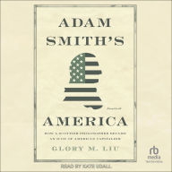 Adam Smith's America: How a Scottish Philosopher Became an Icon of American Capitalism