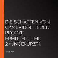 Die Schatten von Cambridge - Eden Brooke ermittelt, Teil 2 (Ungekürzt)