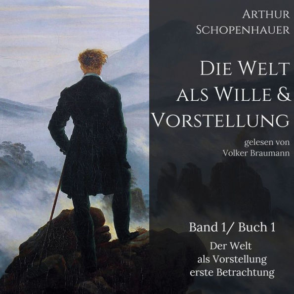 Die Welt als Wille und Vorstellung: Band 1 /Buch 1 Der Welt als Vorstellung erste Betrachtung