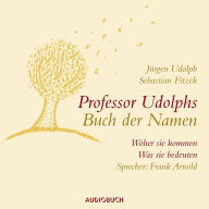 Professor Udolphs Buch der Namen: Woher sie kommen, was sie bedeuten (Abridged)