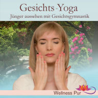 Gesichts - Yoga: Besser aussehen mit Gesichtsgymnastik