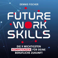 Future Work Skills: Die 9 wichtigsten Kompetenzen für deine berufliche Zukunft (Abridged)