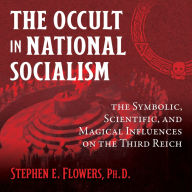 The Occult in National Socialism: The Symbolic, Scientific, and Magical Influences on the Third Reich