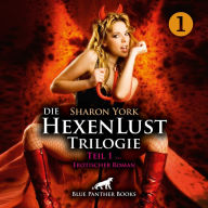 Die HexenLust Trilogie / Band 1 / Erotik Audio Story / Erotisches Hörbuch: Die Hexen beschützen die Menschheit vor Vampiren, Dämonen & Magiern ...